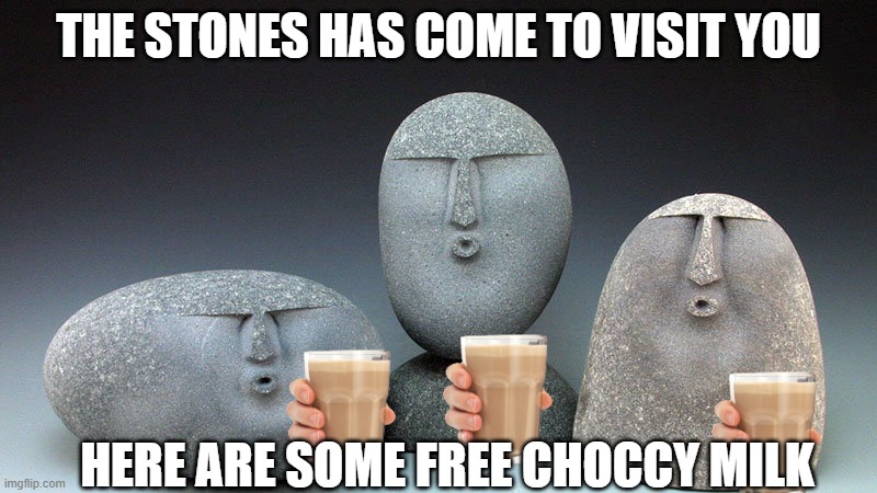 if you are scrolling for a while, have this | THE STONES HAS COME TO VISIT YOU; HERE ARE SOME FREE CHOCCY MILK | image tagged in oof stones,choccy milk | made w/ Imgflip meme maker
