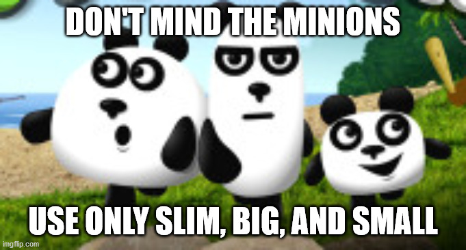 DON'T MIND THE MINIONS USE ONLY SLIM, BIG, AND SMALL | made w/ Imgflip meme maker