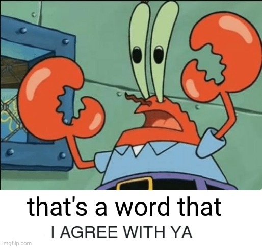 And i agree with ya | that's a word that | image tagged in and i agree with ya | made w/ Imgflip meme maker