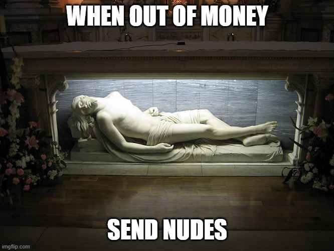 Jesus mene | WHEN OUT OF MONEY; SEND NUDES | image tagged in jesus,nudes,send nudes,blasphemy | made w/ Imgflip meme maker