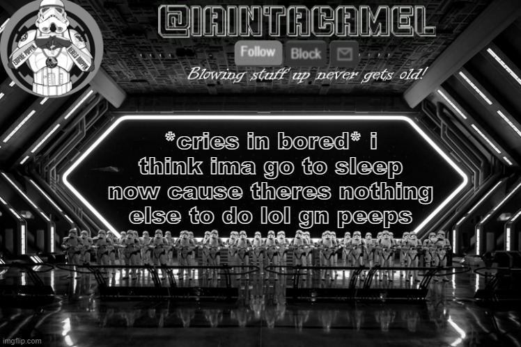iaintacamel | *cries in bored* i think ima go to sleep now cause theres nothing else to do lol gn peeps | image tagged in iaintacamel | made w/ Imgflip meme maker