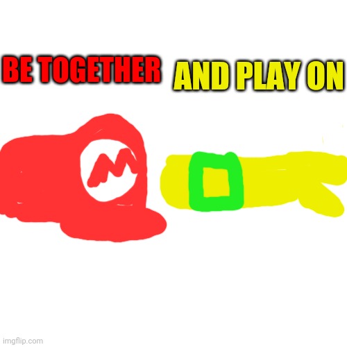 Mario and Dan the man | BE TOGETHER; AND PLAY ON | image tagged in memes,blank transparent square | made w/ Imgflip meme maker