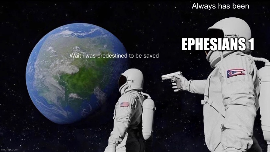Always Has Been Meme | Always has been; EPHESIANS 1; Wait i was predestined to be saved | image tagged in memes,always has been | made w/ Imgflip meme maker