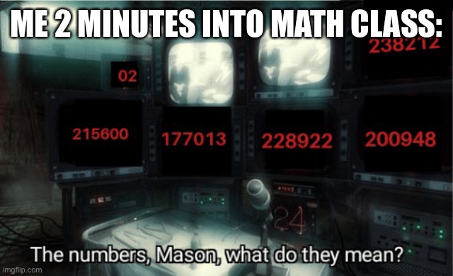 ME 2 MINUTES INTO MATH CLASS: | image tagged in funny memes,memes,school | made w/ Imgflip meme maker