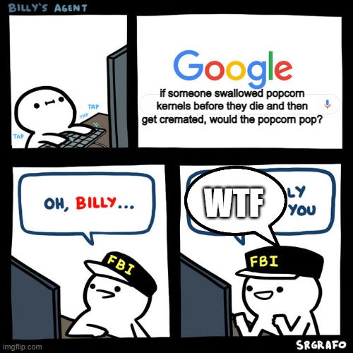 Wtf | if someone swallowed popcorn kernels before they die and then get cremated, would the popcorn pop? WTF | image tagged in popcorn,wtf | made w/ Imgflip meme maker