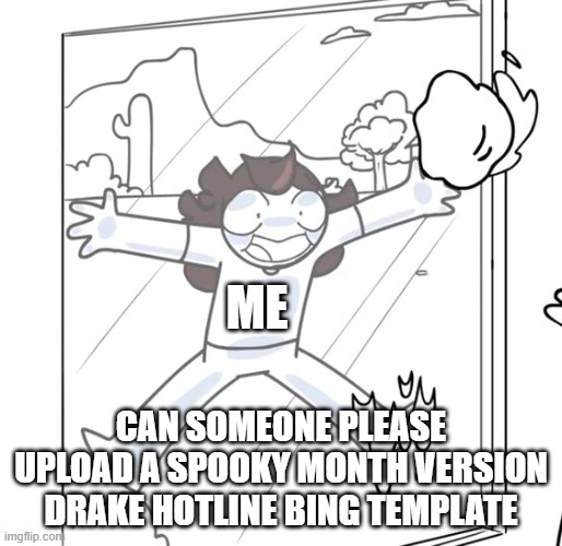 please | ME; CAN SOMEONE PLEASE UPLOAD A SPOOKY MONTH VERSION DRAKE HOTLINE BING TEMPLATE | image tagged in jaiden begging | made w/ Imgflip meme maker