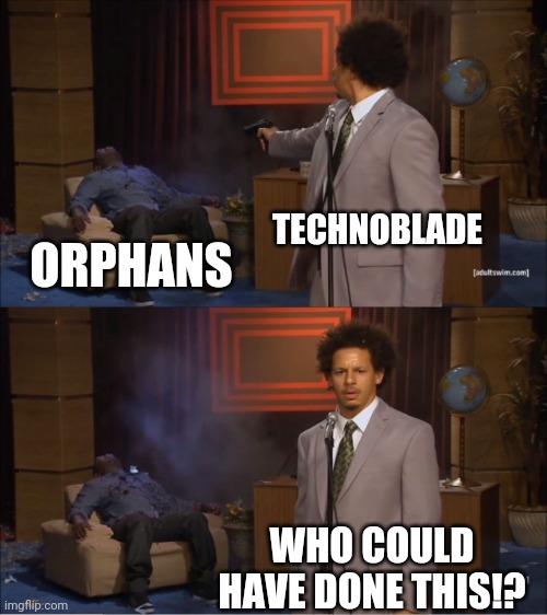 technoblade and orphans in a nutshell | TECHNOBLADE; ORPHANS; WHO COULD HAVE DONE THIS!? | image tagged in memes,who killed hannibal,technoblade,orphans,minecraft | made w/ Imgflip meme maker