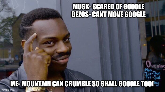 Roll Safe Think About It | MUSK- SCARED OF GOOGLE
BEZOS- CANT MOVE GOOGLE; ME- MOUNTAIN CAN CRUMBLE SO SHALL GOOGLE TOO! | image tagged in memes,roll safe think about it | made w/ Imgflip meme maker