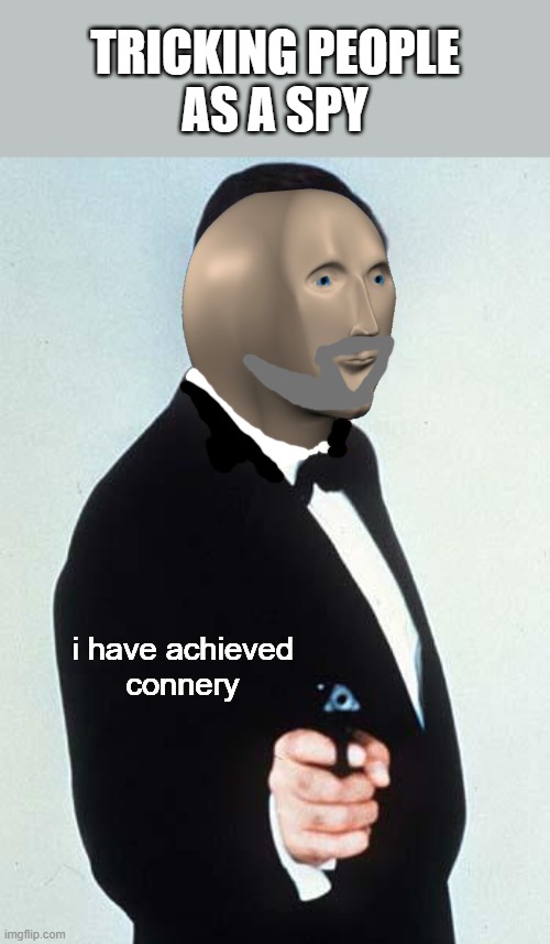 R.I.P. legend | TRICKING PEOPLE
AS A SPY; i have achieved
connery | image tagged in james bond,sean connery,memes,spy,i have achieved comedy | made w/ Imgflip meme maker