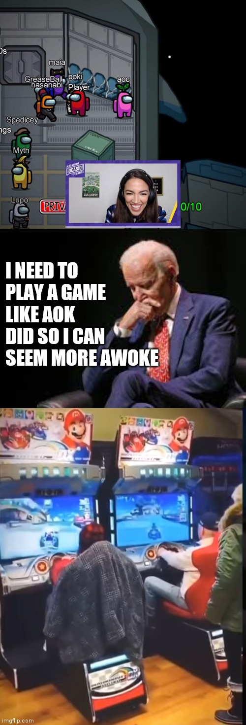 So woke | I NEED TO PLAY A GAME LIKE AOK DID SO I CAN SEEM MORE AWOKE | image tagged in biden,democrats,woke,aoc | made w/ Imgflip meme maker