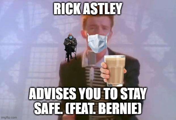 You know the rules, and so do I, wash ur hands. | RICK ASTLEY; ADVISES YOU TO STAY SAFE. (FEAT. BERNIE) | image tagged in rick astley,choccy milk,bernie sanders,coronavirus | made w/ Imgflip meme maker
