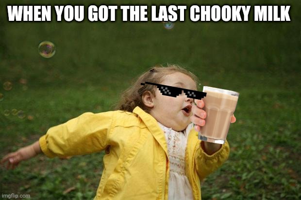 girl running | WHEN YOU GOT THE LAST CHOOKY MILK | image tagged in girl running | made w/ Imgflip meme maker