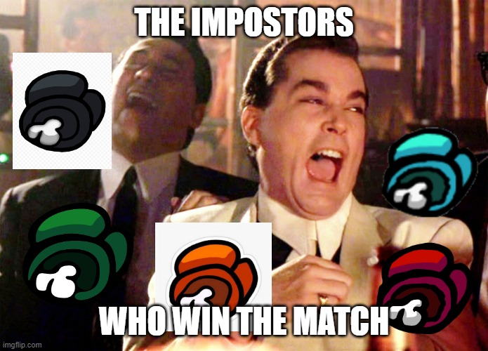 They won!!! | THE IMPOSTORS; WHO WIN THE MATCH | image tagged in memes,good fellas hilarious | made w/ Imgflip meme maker