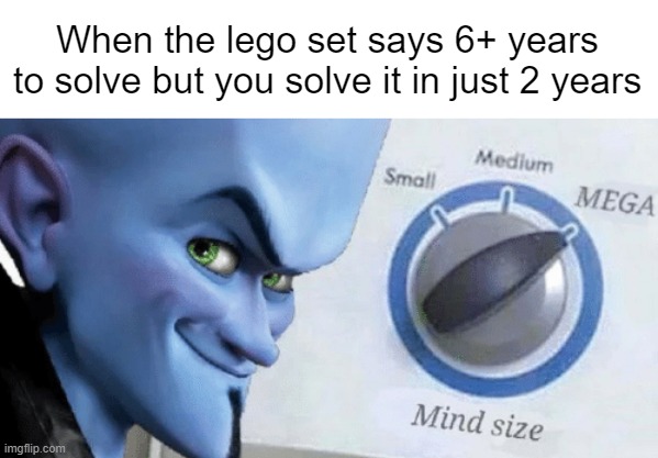 Im mega mind | When the lego set says 6+ years to solve but you solve it in just 2 years | image tagged in megamind | made w/ Imgflip meme maker