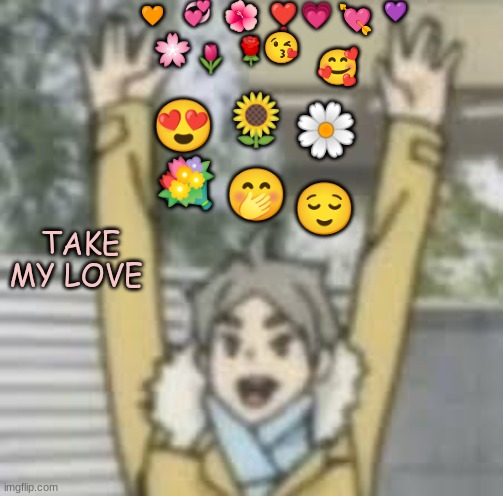 💘; 💞; 🌺; 💜; 💗; ❣️; 🧡; 😘; 🌸; 🌹; 🌷; 🥰; 🌻; 😍; 🌼; 💐; 🤭; 😌; TAKE MY LOVE | image tagged in take it pls | made w/ Imgflip meme maker