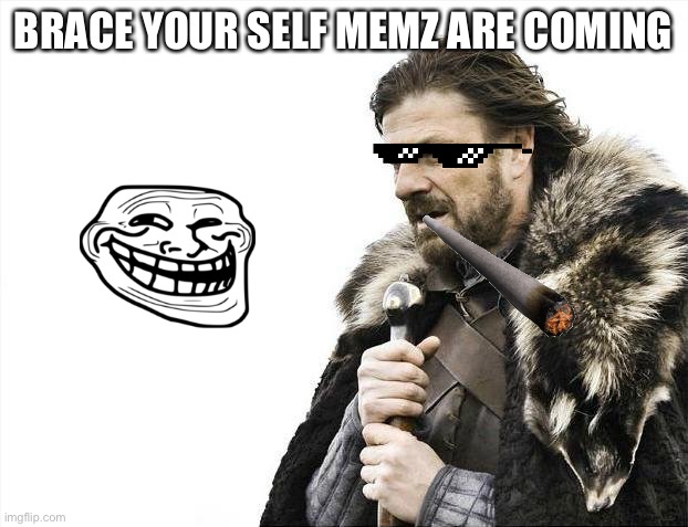 Brace Yourselves X is Coming | BRACE YOUR SELF MEMZ ARE COMING | image tagged in memes,brace yourselves x is coming | made w/ Imgflip meme maker