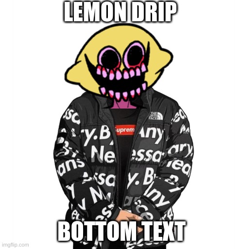 Confirm title and tags | LEMON DRIP; BOTTOM TEXT | image tagged in goku drip,FridayNightFunkin | made w/ Imgflip meme maker