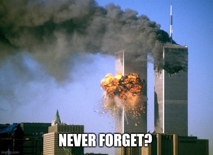 911 9/11 twin towers impact | NEVER FORGET? | image tagged in 911 9/11 twin towers impact | made w/ Imgflip meme maker