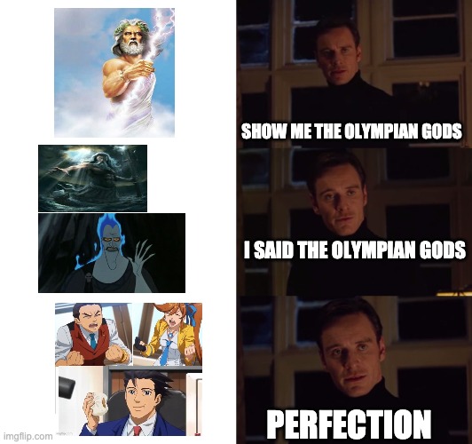 Zeus, Poseidon and Hades are Olympian gods Mr. Stupid | SHOW ME THE OLYMPIAN GODS; I SAID THE OLYMPIAN GODS; PERFECTION | image tagged in perfection | made w/ Imgflip meme maker