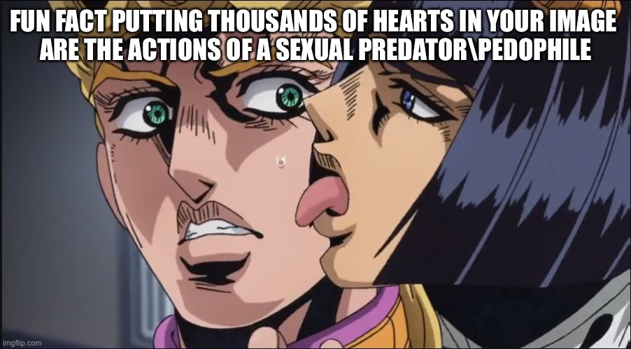 this is the taste of a liar ! | FUN FACT PUTTING THOUSANDS OF HEARTS IN YOUR IMAGE 
ARE THE ACTIONS OF A SEXUAL PREDATOR\PEDOPHILE | image tagged in this is the taste of a liar | made w/ Imgflip meme maker