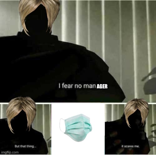I fear no man | AGER | image tagged in i fear no man | made w/ Imgflip meme maker