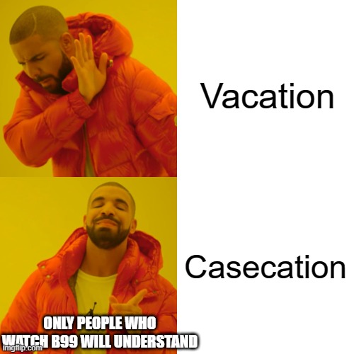 Drake Hotline Bling | Vacation; Casecation; ONLY PEOPLE WHO WATCH B99 WILL UNDERSTAND | image tagged in memes,drake hotline bling | made w/ Imgflip meme maker