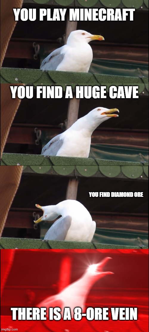 That is kinda uncommon | YOU PLAY MINECRAFT; YOU FIND A HUGE CAVE; YOU FIND DIAMOND ORE; THERE IS A 8-ORE VEIN | image tagged in memes,inhaling seagull | made w/ Imgflip meme maker