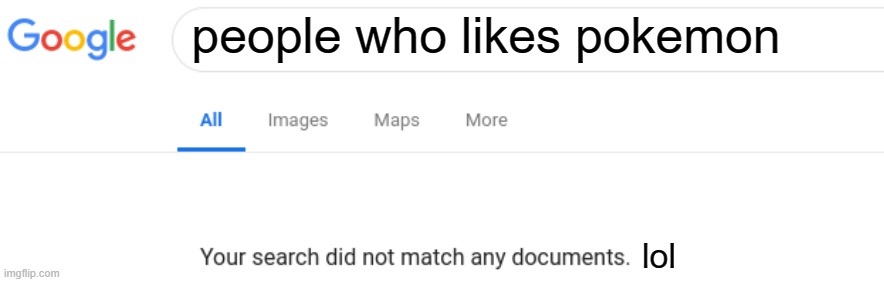 lol | people who likes pokemon; lol | image tagged in google no results | made w/ Imgflip meme maker
