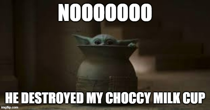 HOW DARE HE DESTROY MY CHOCCY MILK | image tagged in baby yoda | made w/ Imgflip meme maker
