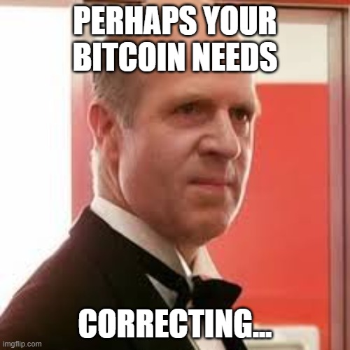 All Time High | PERHAPS YOUR BITCOIN NEEDS; CORRECTING... | image tagged in bitcoin,moon,the shining,delbert grady,crypto,cryptocurrency | made w/ Imgflip meme maker