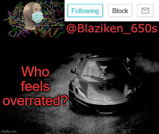 Not to insult you | Who feels overrated? | image tagged in blaziken_650s announcement | made w/ Imgflip meme maker