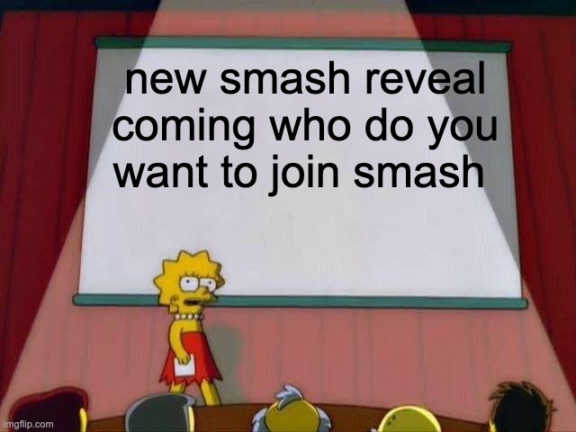 lets go | new smash reveal coming who do you want to join smash | image tagged in lisa simpson's presentation,super smash bros,nintendo | made w/ Imgflip meme maker