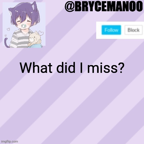 BrycemanOO new announcement template | What did I miss? | image tagged in brycemanoo new announcement template | made w/ Imgflip meme maker