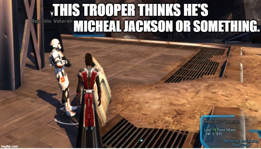 (HeeHees in Basic) |  MICHEAL JACKSON OR SOMETHING. THIS TROOPER THINKS HE'S | image tagged in star wars the old republic,star wars,sith,pc gaming | made w/ Imgflip meme maker