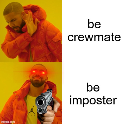 Drake Hotline Bling Meme | be crewmate; be imposter | image tagged in memes,drake hotline bling | made w/ Imgflip meme maker