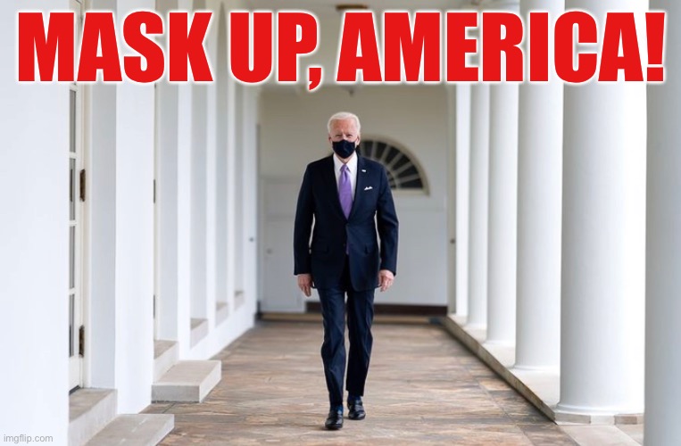 Mask up, America! | MASK UP, AMERICA! | image tagged in joe biden,covid-19,face mask,white house | made w/ Imgflip meme maker