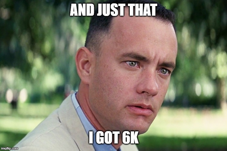 And Just Like That | AND JUST THAT; I GOT 6K | image tagged in memes,and just like that | made w/ Imgflip meme maker