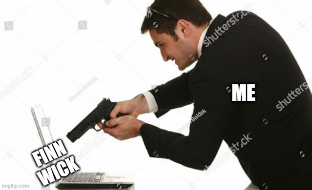 Man shooting computer | ME FINN WICK | image tagged in man shooting computer | made w/ Imgflip meme maker