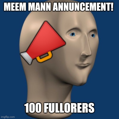 TANKS ALL OF YU FR FULLUWING DIS STEAM | MEEM MANN ANNUNCEMENT! 📣; 100 FULLORERS | image tagged in meme man,announcement | made w/ Imgflip meme maker