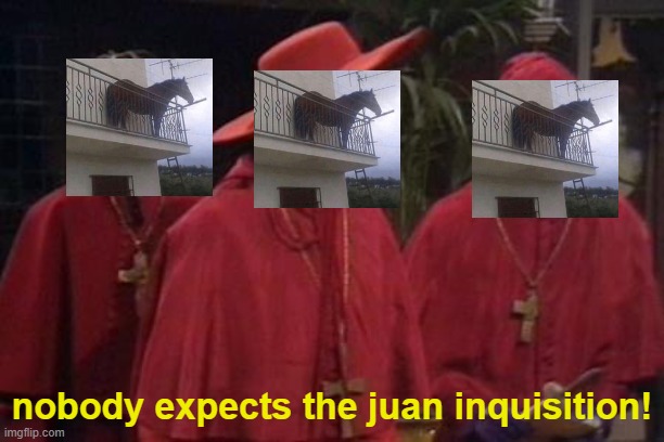 Nobody Expects the Spanish Inquisition Monty Python | nobody expects the juan inquisition! | image tagged in nobody expects the spanish inquisition monty python | made w/ Imgflip meme maker
