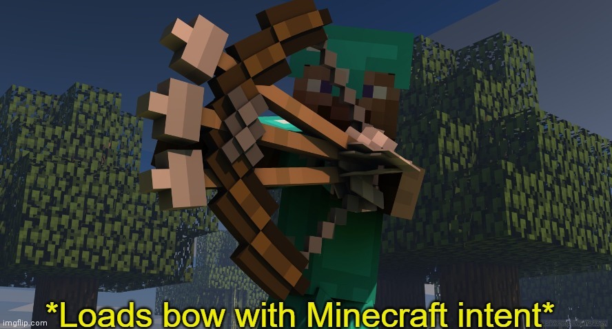*Loads bow with Minecraft intent* | image tagged in loads bow with minecraft intent | made w/ Imgflip meme maker