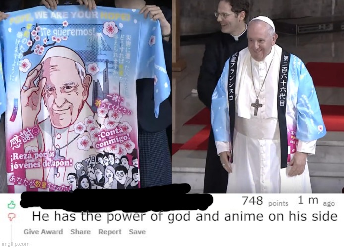 1 m; 748; He has the power of god and anime on his side | image tagged in the reddit comment creator,memes,reddit,pope francis,i have the power of god and anime on my side,funny | made w/ Imgflip meme maker
