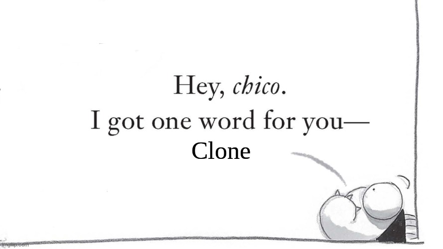 I got one word for you | Clone | image tagged in i got one word for you | made w/ Imgflip meme maker