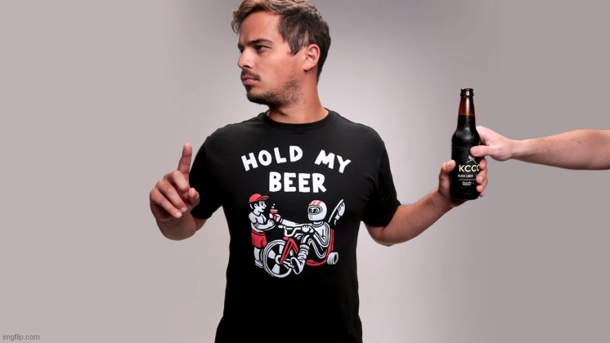 Hold my beer | image tagged in hold my beer | made w/ Imgflip meme maker