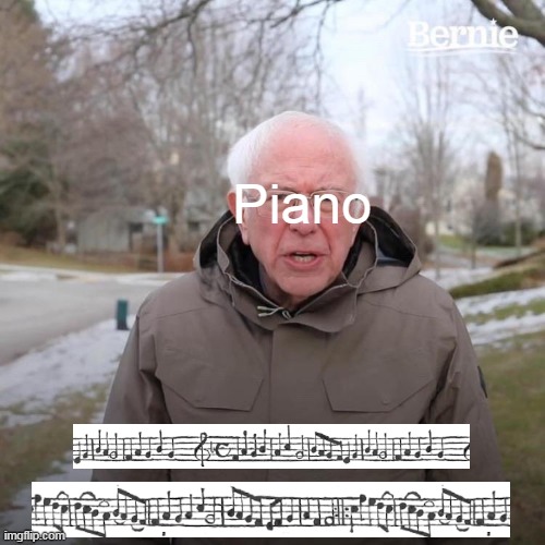 the piano is asking you to *musical notes* | Piano | image tagged in memes,bernie i am once again asking for your support,piano,funny | made w/ Imgflip meme maker