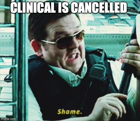 Shame | CLINICAL IS CANCELLED | image tagged in shame | made w/ Imgflip meme maker