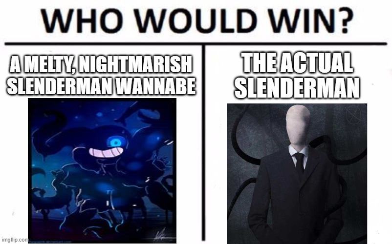 Who Would Win? Meme | A MELTY, NIGHTMARISH SLENDERMAN WANNABE; THE ACTUAL SLENDERMAN | image tagged in memes,who would win,undertale au,slenderman | made w/ Imgflip meme maker