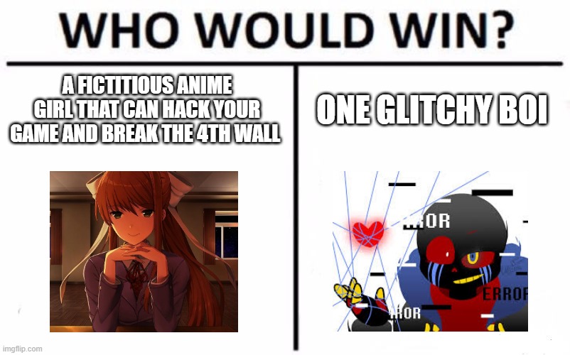 Who Would Win? Meme | A FICTITIOUS ANIME GIRL THAT CAN HACK YOUR GAME AND BREAK THE 4TH WALL; ONE GLITCHY BOI | image tagged in memes,who would win,ddlc,undertale au | made w/ Imgflip meme maker