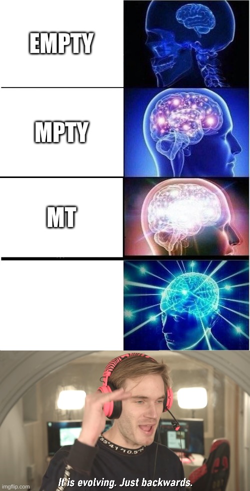 EMPTY; MPTY; MT | image tagged in memes,expanding brain,its evolving just backwards | made w/ Imgflip meme maker