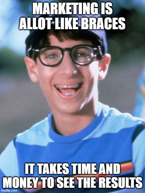 Marketing Humor |  MARKETING IS ALLOT LIKE BRACES; IT TAKES TIME AND MONEY TO SEE THE RESULTS | image tagged in memes,paul wonder years | made w/ Imgflip meme maker